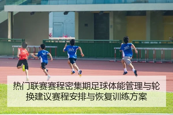 热门联赛赛程密集期足球体能管理与轮换建议赛程安排与恢复训练方案